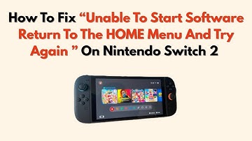 How To Fix “Unable To Start Software  Return To The HOME Menu And Try Again ” On Nintendo Switch 2