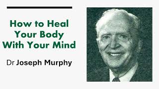 How to Heal Your Body With Your Mind - Dr Joseph Murphy