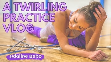 A TWIRLING PRACTICE VLOG - Adaline Bebo