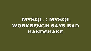 MySQL : MySQL workbench says bad handshake