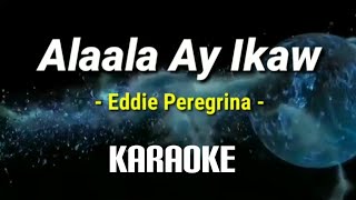 ALAALA AY IKAW/EDDIE PEREGRINA/KARAOKE