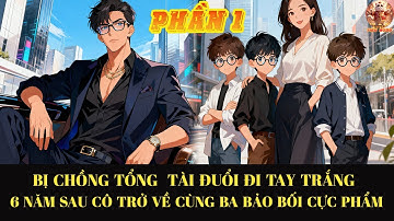 Bị Chồng Tổng Tài Đuổi Đi Tay Trắng 6 Năm Sau Cô Trở Về Cùng 3 Bảo Bối Cực Phẩm #1 #truyenaudio #