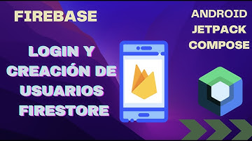 Login y creación de usuarios en Firebase con Android Jetpack Compose: Authentication y FireStore