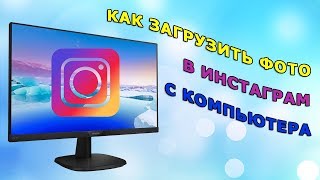 видео Как загружать фотографии в Instagram с компьютера