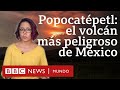 4 datos sobre el Popocatépetl, el volcán más peligroso y emblemático de México | BBC Mundo