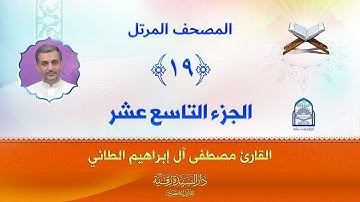 الجزء التاسع عشر - المصحف المرتل بصوت القارئ مصطفى آل إبراهيم الطائي
