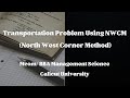 Transportation problem North West Corner Method (NWCM)