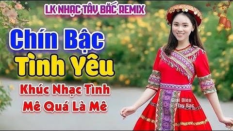 Tây Bắc REMIX 2024 BASS Đập Căng Sàn | CHÍN BẬC TÌNH YÊU | Khúc Nhạc Tình Ca Bật Cả Nhà Cùng Thích