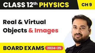 Real & Virtual Objects & Images-Ray Optics & Optical Instruments|Class 12 Physics Ch9| CBSE/JEE/NEET