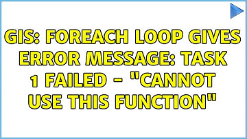 GIS: Foreach loop gives error message: task 1 failed - "cannot use this function"