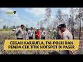 CEGAH KARHUTLA, TNI-POLRI DAN PEMDA CEK TITIK HOTSPOT DI PASER