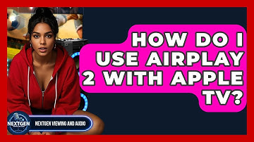 How Do I Use AirPlay 2 With Apple TV? - NextGen Viewing and Audio