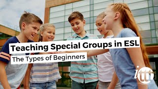 Teaching Special Groups in ESL - The Types of Beginners