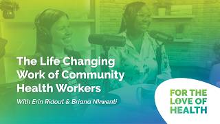 The Life Changing Work of Community Health Workers with Erin Ridout and Briana Nkwenti