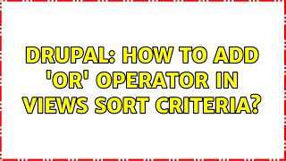 Drupal: How to add 'OR' operator in views sort criteria?