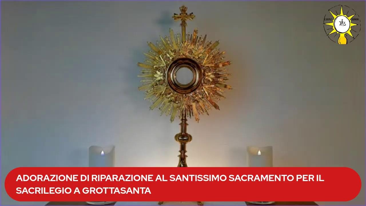 ADORAZIONE DI RIPARAZIONE AL SANTISSIMO SACRAMENTO PER IL SACRILEGIO A