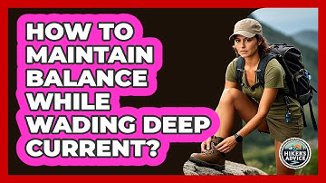 How To Maintain Balance While Wading Deep Current?