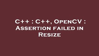 C++ : C++, OpenCV : Assertion failed in Resize