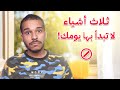 ثلاث عادات لا تبدأ بها يومك