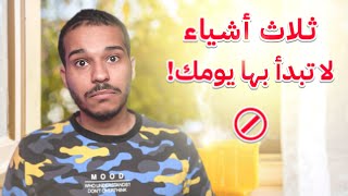 ثلاث عادات لا تبدأ بها يومك ⛔️