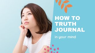 How to Truth Journal in Your Mind