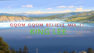 Gqom Gqom Believe Mix 17 - King Lee