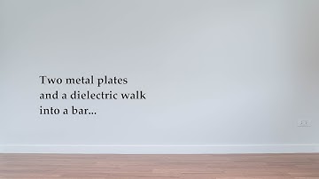 Two metal plates and a dielectric walk into a bar...