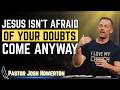 When Doubt Hits Your Faith—What Jesus Wants You To Do | Pastor Josh Howerton