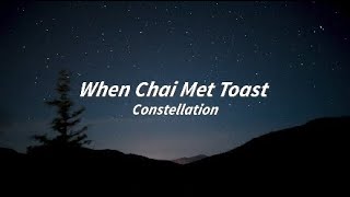 When Chai Met Toast - Constellation [Lyrics]