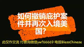 美国政治庇护：如何关闭/撤销庇护案件再次入境美国？如何写信撤销庇护申请？撤销后还可以入境美国吗？可以去英国申请庇护吗？