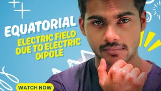 Equatorial |Derivation Class 12th |Quick Revision| Electric field due to Electric dipole| Aditya sir
