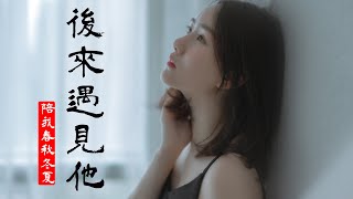 后来遇见他 | 胡66-後來遇見他『後來遇見他，陪我春秋冬夏，愈合我的傷疤』抖音热门音乐【中文歌曲 | 华语歌曲/中文動態歌詞音樂/Music Lyrics Video】