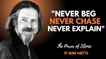 Alan Watts – The Power of Silence | Never Beg, Never Chase, Never Explain.