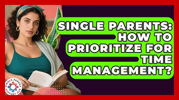 Single Parents: How To Prioritize For Time Management? - Single Parent Support Hub