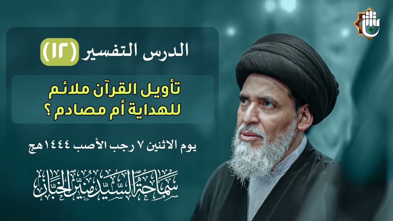 درس التفسير ١٢ - تأويل القرآن ملائم للهداية أم مصادم؟ | السيد منير الخباز