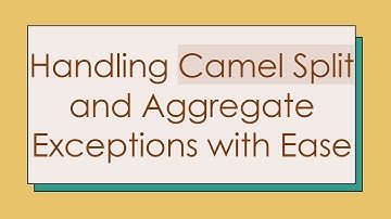 Handling Camel Split and Aggregate Exceptions with Ease