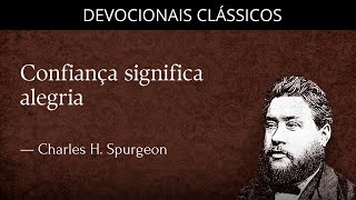 Confiança significa alegria  — Devocional de Charles H  Spurgeon | Devocionais Clássicos