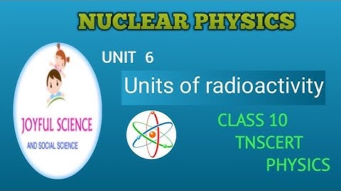 CLASS 10. UNIT 6. NUCLEAR PHYSICS. UNITS OF  RADIOACTIVITY.