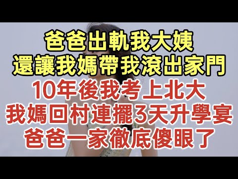 爸爸出軌我大姨！還讓我媽帶我滾出家門！10年後我考上北大！我媽回村連擺3天升學宴！爸爸一家徹底傻眼了！#落日溫情#中老年幸福人生#幸福生活#幸福人生#中老年生活#為人處世#生活經驗#情感故事