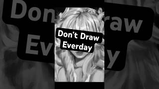 Why You Shouldnt Draw Everday