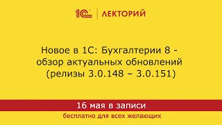 1С:Лекторий. 16.5.2024. Новое в 1С: Бухгалтерии 8 - обзор обновлений (релизы 3.0.148 - 3.0.151)