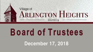 Full December 17, 2018 -  Board of Trustee Meeting - Village of Arlington Heights, IL Guide