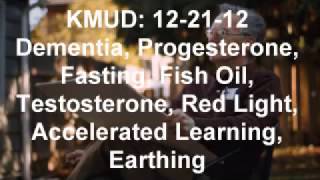 Ray Peat KMUD: 12-21-12 Dementia, Progesterone, Fasting, Fish Oil, Testosterone, Red Light