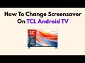 How To Change Screensaver On TCL Android TV