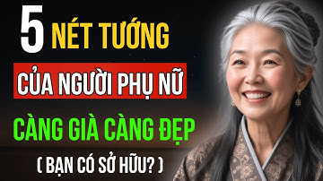 5 Nét Tướng Trên Gương Mặt Phụ Nữ Càng Già Càng Trẻ Ra: Bạn Có sở hữu?