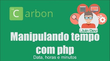 Manipulando Data, hora, minuto e segundos com Carbon em php. Parte 01