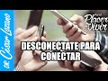 Desconéctate para conectar |Por el Placer de Vivir con el Dr. César Lozano