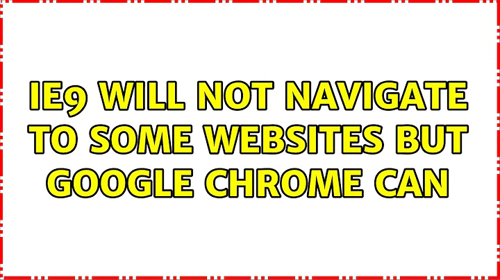 IE9 will not navigate to some websites but Google Chrome can (5 Solutions!!)