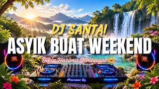 PLAY INI SAAT WEEKEND! 🔥 DJ SANTAI | CHILL EDM BIKIN MOOD NAIK & SEMANGAT BIKIN HARI MAKIN HAPPY