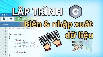 Lập trình C: Biến là gì? Cách nhập xuất dữ liệu
